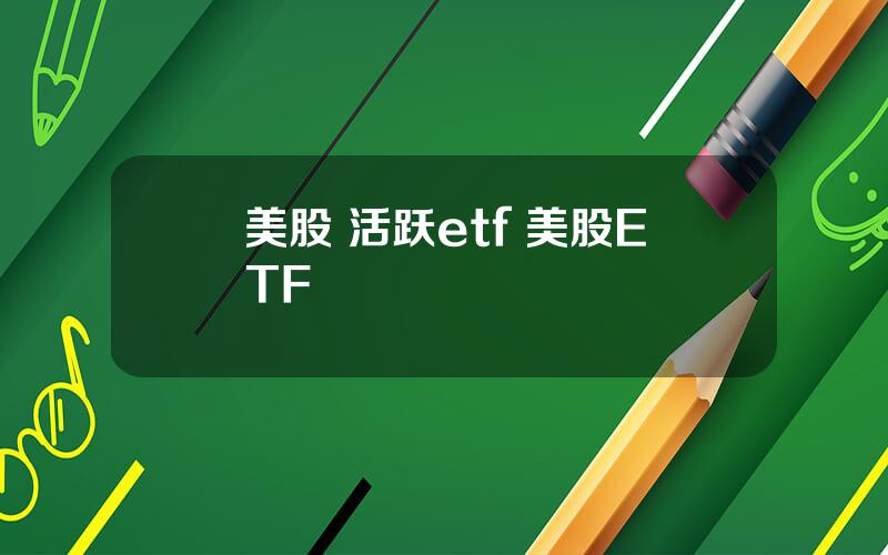 美股 活跃etf 美股ETF